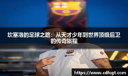 坎塞洛的足球之路：从天才少年到世界顶级后卫的传奇旅程